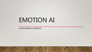 EMOTION AI
DOOR AMBER HUYLEBROECK
 
