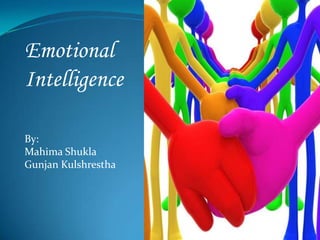 Emotional
Intelligence

By:
Mahima Shukla
Gunjan Kulshrestha
 