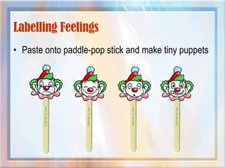 Labelling Feelings Paste onto paddle-pop stick and make tiny puppets 