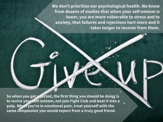 We don't prioritize our psychological health. We know
from dozens of studies that when your self-esteem is
lower, you are ...