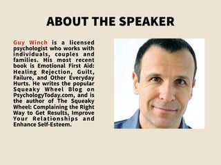 ABOUT THE SPEAKER
Guy Winch is a licensed
psychologist who works with
individuals, couples and
families. His most recent
b...