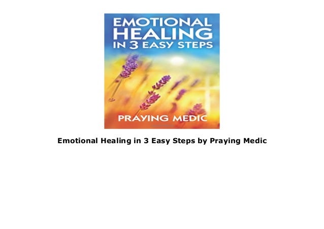 Emotional Healing In 3 Easy Steps By Praying Medic