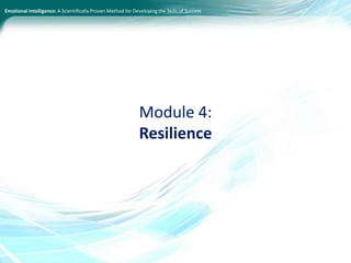Emotional Intelligence: A Scientifically Proven Method for Developing the Skills of Success
Module 4:
Resilience
 
