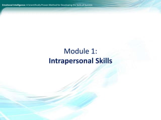 Emotional Intelligence: A Scientifically Proven Method for Developing the Skills of Success
Module 1:
Intrapersonal Skills
 