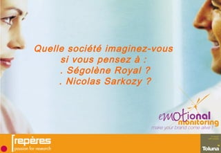 Quelle société imaginez-vous
si vous pensez à :
. Ségolène Royal ?
. Nicolas Sarkozy ?
 