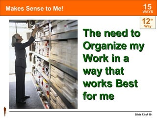 Makes Sense to Me! The need to Organize my Work in a way that works Best for me 12 Way th 