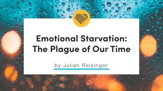 by Julia n Reisinger
Emotional Starvation:
The Plague of Our Time
 