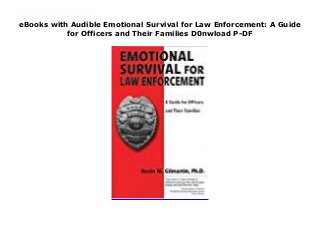 eBooks with Audible Emotional Survival for Law Enforcement: A Guide
for Officers and Their Families D0nwload P-DF
This books ( Emotional Survival for Law Enforcement: A Guide for Officers and Their Families ) Made by Kevin M. Gilmartin About Books Dr. Gilmartin is a behavioral scientist who specializes in issues related to law enforcement. With twenty years of police experience under his belt, he currently provides service to the law enforcement community as a consultant. In writing this book, it was his goal to aid officers and their families in maintaining and/or improving their quality of life both personally and professionally. To Download Please Click https://fomesrtyzizi.blogspot.com/?book=0971725403
 