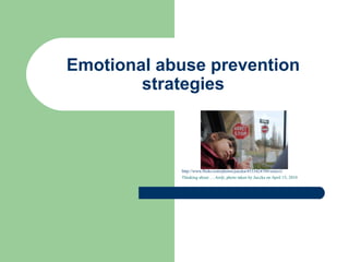 Emotional abuse prevention
        strategies



            http://www.flickr.com/photos/juccka/4533424788/sizes/s/
            Thinking about … Arrệt, photo taken by Juccka on April 15, 2010
 