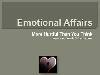 Emotional Affairs More Hurtful Than You Think www.emotionalaffairssite.com 
