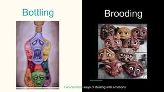 BroodingBottling
Two common ways of dealing with emotions
 