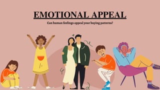 EMOTIONAL APPEAL
Can human feelings appeal your buying patterns?
 