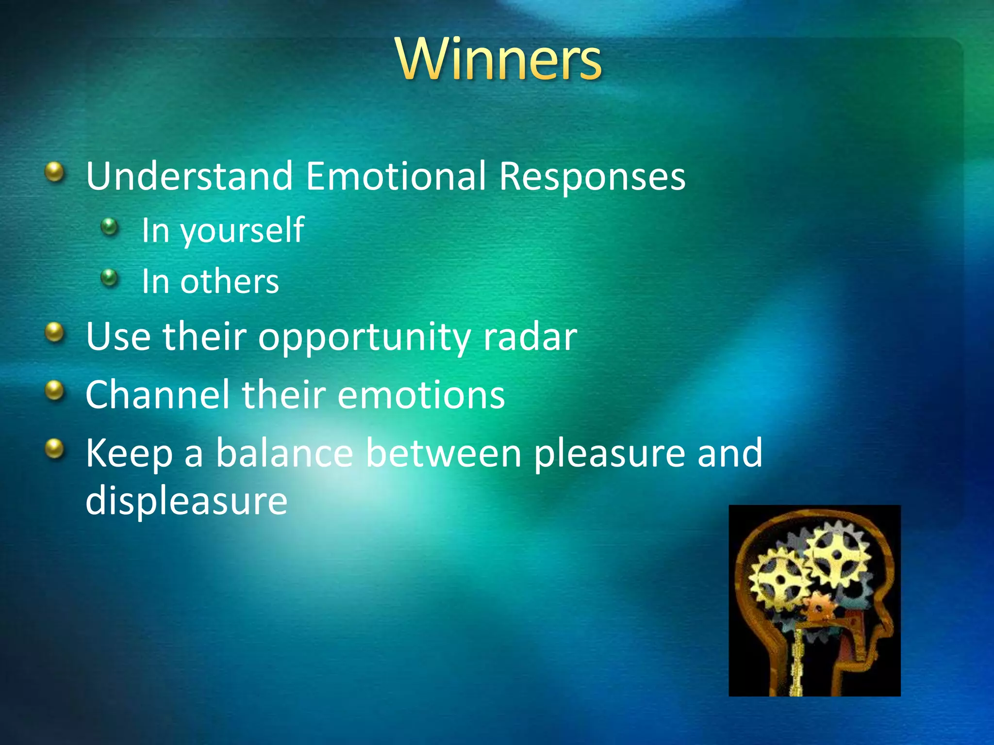 Understand Emotional Responses
  In yourself
  In others
Use their opportunity radar
Channel their emotions
Keep a balance between pleasure and
displeasure
 