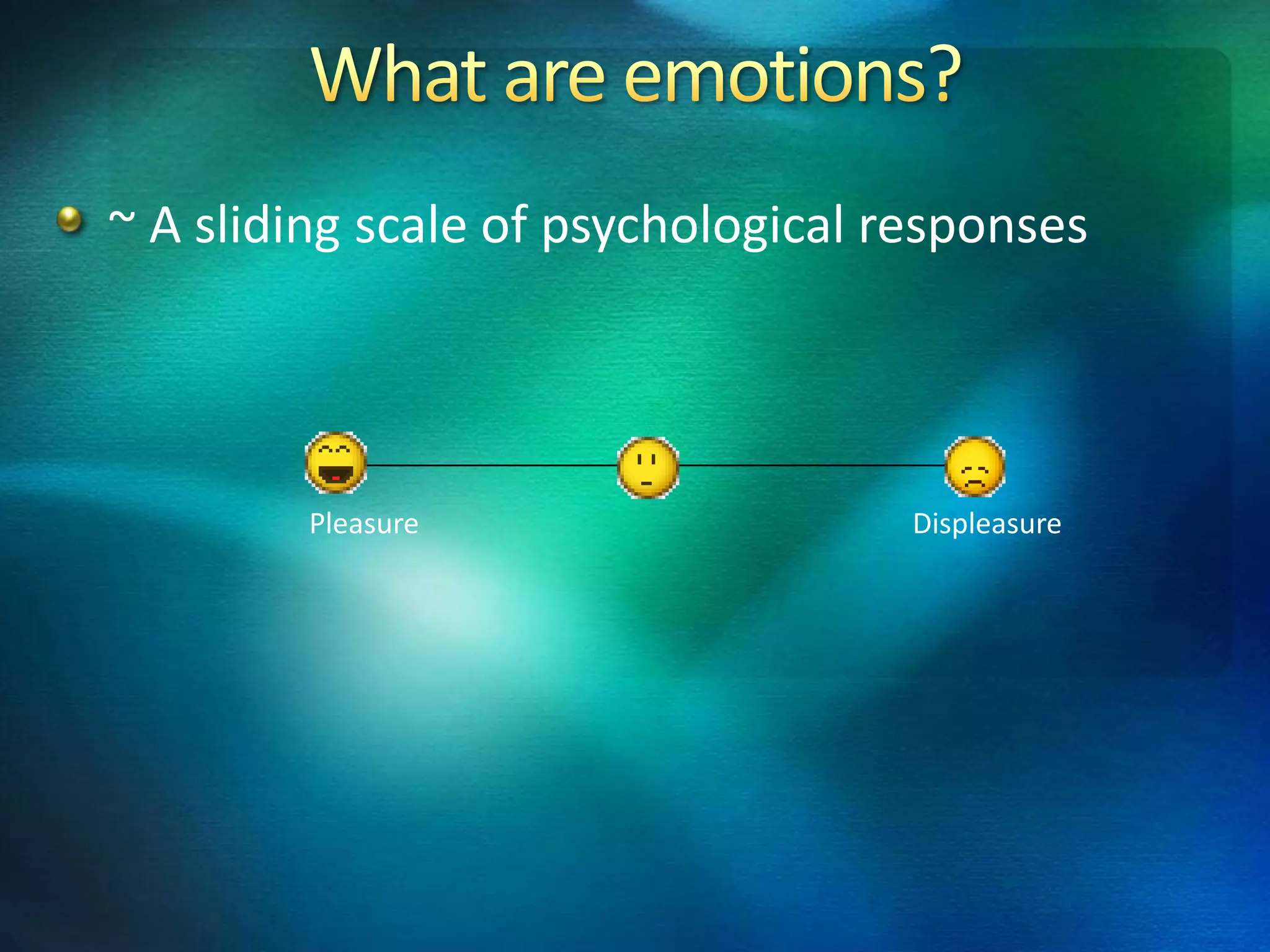 ~ A sliding scale of psychological responses




         Pleasure                   Displeasure
 