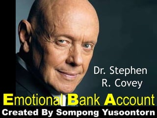 Emotional Bank Account
Dr. Stephen
R. Covey
Created By Sompong Yusoontorn
 