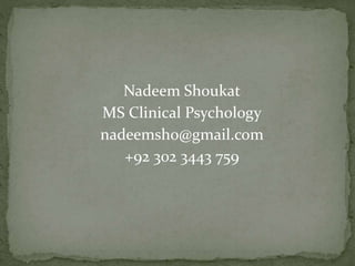 Nadeem Shoukat
MS Clinical Psychology
nadeemsho@gmail.com
+92 302 3443 759
 