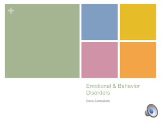 +
Emotional & Behavior
Disorders
Dana Zambelletti
 