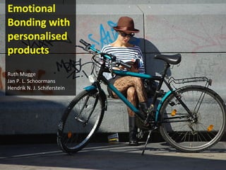 Emotional Bonding with personalised products Ruth Mugge Jan P. L. Schoormans Hendrik N. J. Schiferstein 
