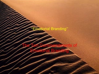 “Emotional Branding”



The Ten Commandments of
    Emotional Branding
 