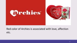 Red color of Archies is associated with love, affection
etc.
14
 