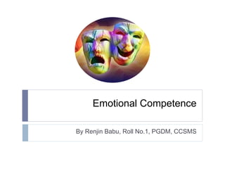 Emotional Competence 
By Renjin Babu, Roll No.1, PGDM, CCSMS 
 