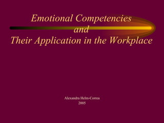 Emotional Competencies and Their Application in the Workplace Alexandra Helm-Correa 2005 