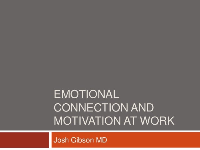 emotional connection and motivation at work josh gibson md josh gibson md