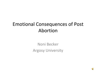 Emotional Consequences of Post Abortion Noni Becker Argosy University 