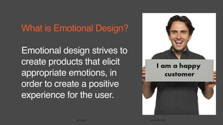 BY INUSE JANUARY 2020
What is Emotional Design?
Emotional design strives to
create products that elicit
appropriate emotio...