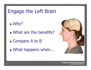 12
Engage the Left Brain
n  Why?
n  What are the benefits?
n  Compare A to B
n  What happens when...
 