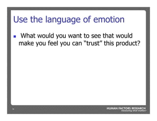 14
Use the language of emotion
n  What would you want to see that would
make you feel you can “trust” this product?
 