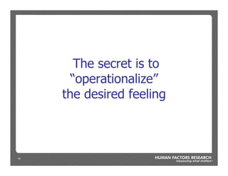 16
The secret is to
“operationalize”
the desired feeling
 