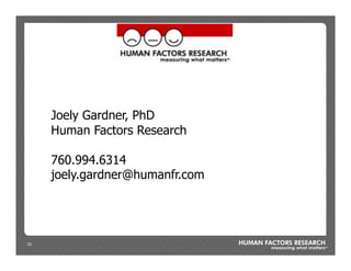 33
Joely Gardner, PhD
Human Factors Research
760.994.6314
joely.gardner@humanfr.com
 