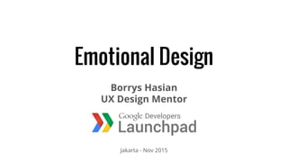 Emotional Design
Borrys Hasian
UX Design Mentor
Jakarta - Nov 2015
 