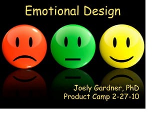 Emotional Design




             Joely Gardner, PhD
          Product Camp 2-27-10
1
 