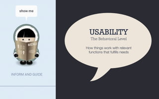 USABILITY
The Behavioral Level

How things work with relevant "
functions that fulﬁlls needs
 