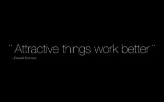 ¨ Attractive things work better ¨ 
- Donald Norman
 