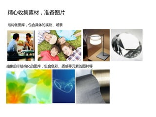 精心收集素材，准备图片

结构化图库，包含具体的实物、场景




抽象的非结构化的图库，包含色彩、质感等元素的图片等
 