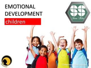 EMOTIONAL
DEVELOPMENT
children
*Come from many sources
 