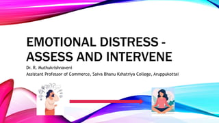 EMOTIONAL DISTRESS -
ASSESS AND INTERVENE
Dr. R. Muthukrishnaveni
Assistant Professor of Commerce, Saiva Bhanu Kshatriya College, Aruppukottai
 