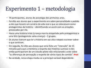 Experimento 1 – metodologia
• 74 participantes, alunos de psicologia dos primeiros anos.
• Foi dito aos alunos que o exper...