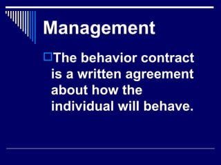 Management The behavior contract is a written agreement about how the individual will behave. 