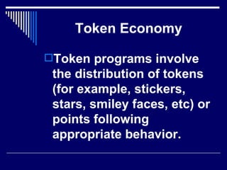 Token Economy Token programs involve the distribution of tokens (for example, stickers, stars, smiley faces, etc) or points following appropriate behavior.    