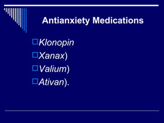 Antianxiety Medications Klonopin Xanax ) Valium ) Ativan ).  