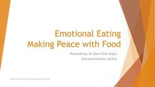 Emotional Eating
Making Peace with Food
Presented by: Dr. Dawn-Elise Snipes
Executive Director, AllCEUs
AllCEUs.com Unlimited CEUs and Specialty Certifications $59
 
