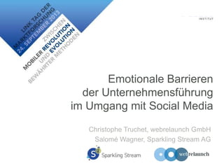 Emotionale Barrieren
der Unternehmensführung
im Umgang mit Social Media
Christophe Truchet, webrelaunch GmbH
Salomé Wagner, Sparkling Stream AG
 