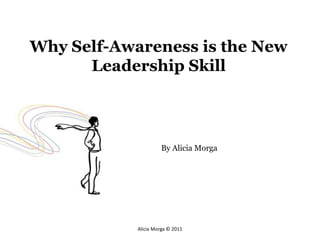 Why Self-Awareness is the New
      Leadership Skill



                      By Alicia Morga




            Alicia Morga © 2011
 