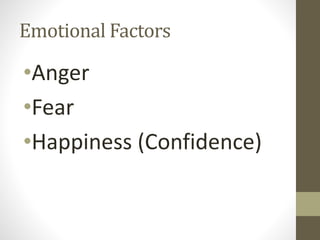 Emotional Factors
•Anger
•Fear
•Happiness (Confidence)
 