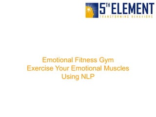 anil@5thelement.co.in +91-89566-74643
Emotional Fitness GymTM
Exercise Your Emotional Muscles
 