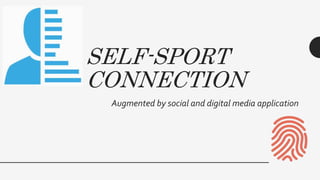 SELF-SPORT
CONNECTION
Augmented by social and digital media application
 